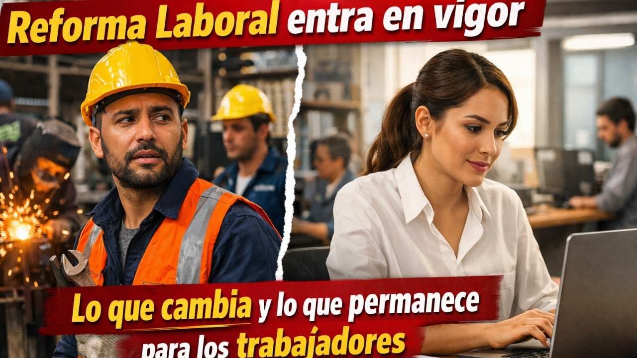 Reforma Laboral entra en vigor: Lo que cambia y lo que permanece para los trabajadores