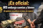 Es oficial: IRS embarga cuentas y bienes de quienes excedieron el plazo de espera